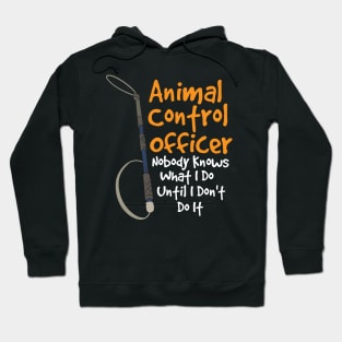 Animal Control Officer Nobody Knows What I Do Until I Don't Do It Hoodie